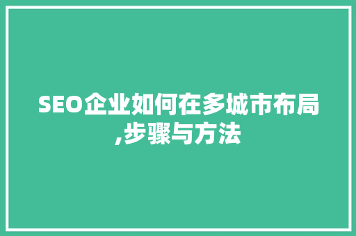 SEO企业如何在多城市布局,步骤与方法