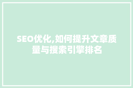 SEO优化,如何提升文章质量与搜索引擎排名