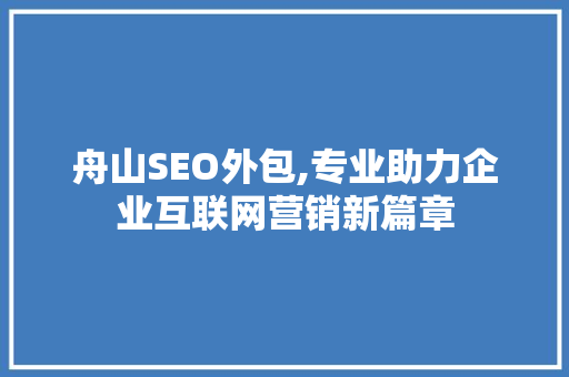 舟山SEO外包,专业助力企业互联网营销新篇章