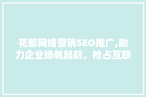 花都网络营销SEO推广,助力企业扬帆起航，抢占互联网市场先机