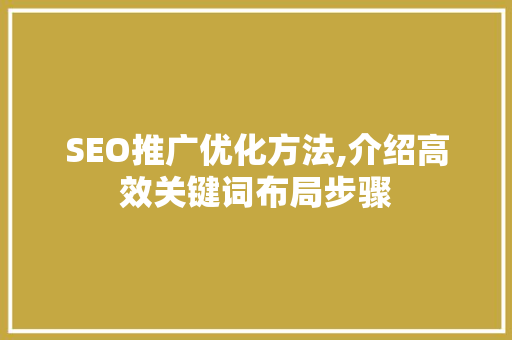 SEO推广优化方法,介绍高效关键词布局步骤