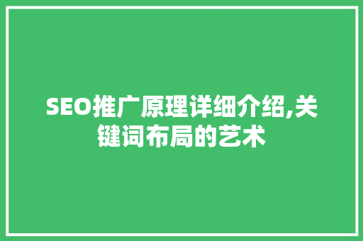SEO推广原理详细介绍,关键词布局的艺术