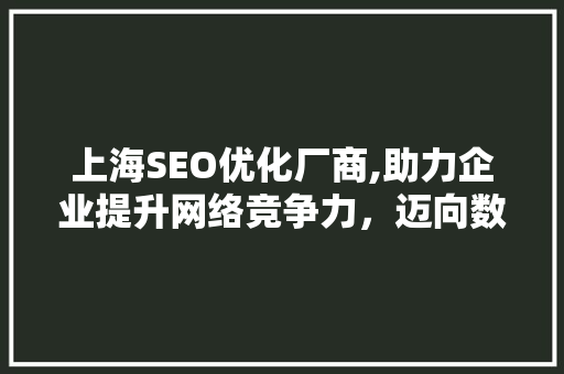 上海SEO优化厂商,助力企业提升网络竞争力，迈向数字时代巅峰
