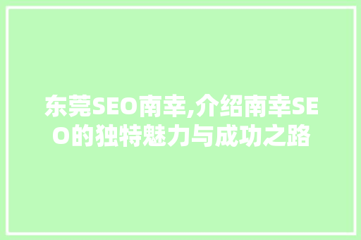 东莞SEO南幸,介绍南幸SEO的独特魅力与成功之路