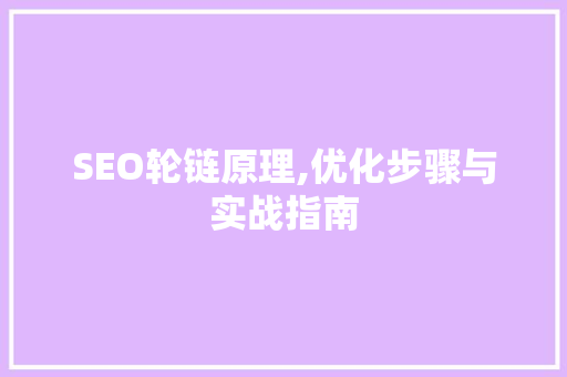 SEO轮链原理,优化步骤与实战指南