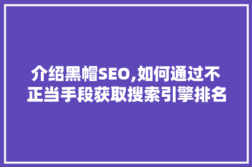 介绍黑帽SEO,如何通过不正当手段获取搜索引擎排名