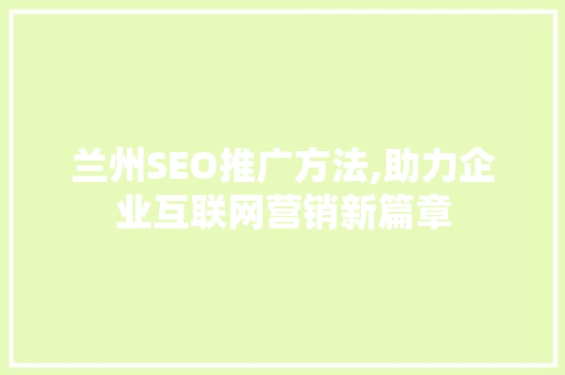 兰州SEO推广方法,助力企业互联网营销新篇章