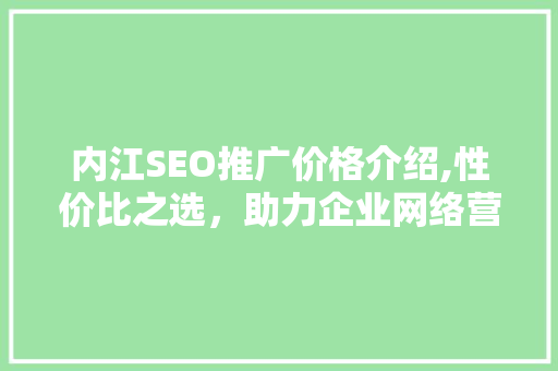 内江SEO推广价格介绍,性价比之选，助力企业网络营销