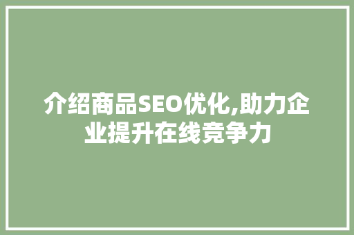 介绍商品SEO优化,助力企业提升在线竞争力