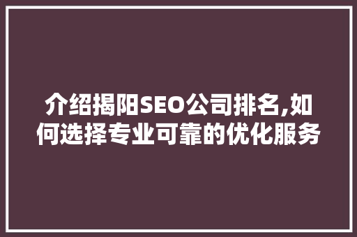 介绍揭阳SEO公司排名,如何选择专业可靠的优化服务