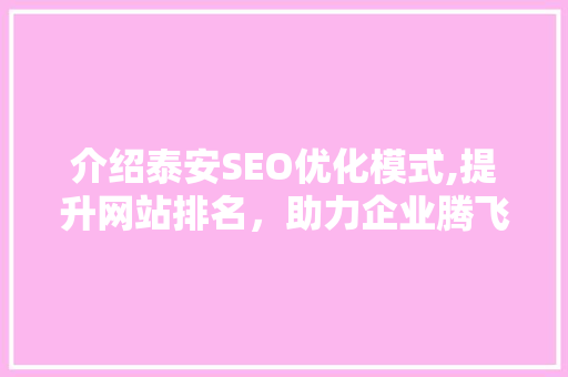介绍泰安SEO优化模式,提升网站排名，助力企业腾飞