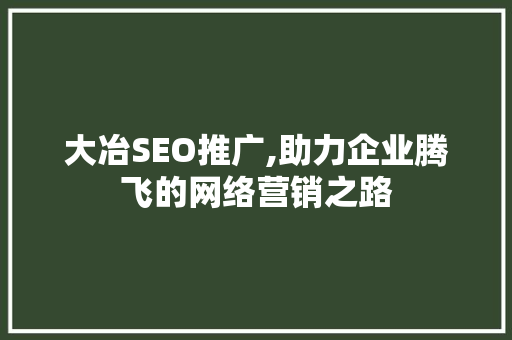 大冶SEO推广,助力企业腾飞的网络营销之路