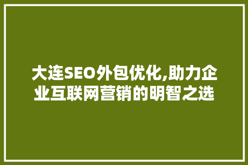 大连SEO外包优化,助力企业互联网营销的明智之选