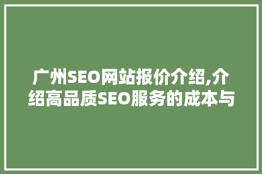广州SEO网站报价介绍,介绍高品质SEO服务的成本与价值