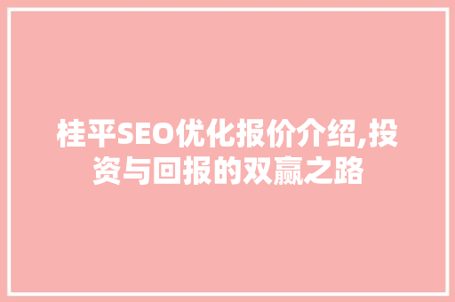 桂平SEO优化报价介绍,投资与回报的双赢之路