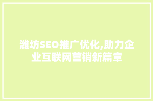 潍坊SEO推广优化,助力企业互联网营销新篇章