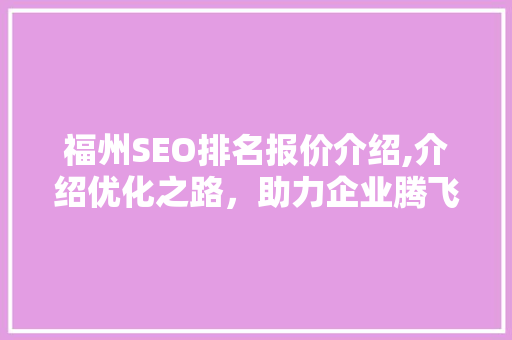 福州SEO排名报价介绍,介绍优化之路，助力企业腾飞