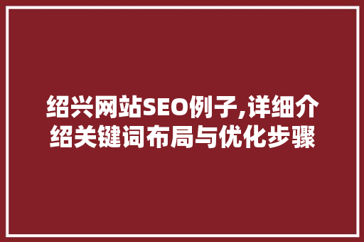 绍兴网站SEO例子,详细介绍关键词布局与优化步骤