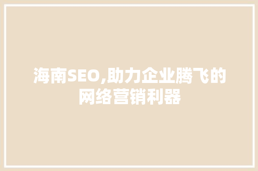 海南SEO,助力企业腾飞的网络营销利器