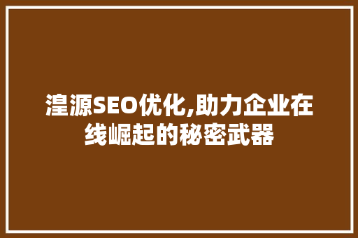 湟源SEO优化,助力企业在线崛起的秘密武器