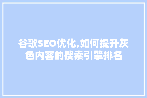 谷歌SEO优化,如何提升灰色内容的搜索引擎排名
