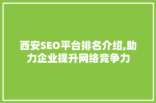 西安SEO平台排名介绍,助力企业提升网络竞争力