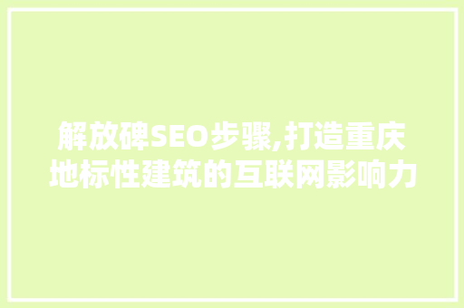 解放碑SEO步骤,打造重庆地标性建筑的互联网影响力