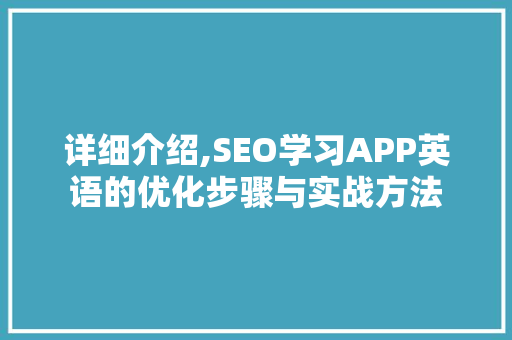 详细介绍,SEO学习APP英语的优化步骤与实战方法