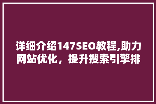 详细介绍147SEO教程,助力网站优化，提升搜索引擎排名