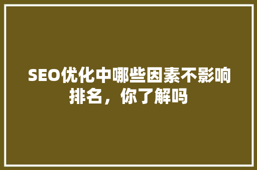 SEO优化中哪些因素不影响排名，你了解吗