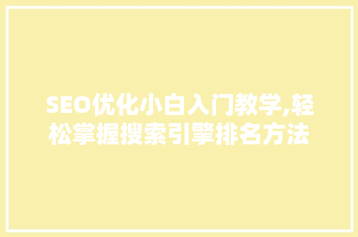 SEO优化小白入门教学,轻松掌握搜索引擎排名方法