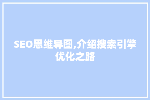 SEO思维导图,介绍搜索引擎优化之路