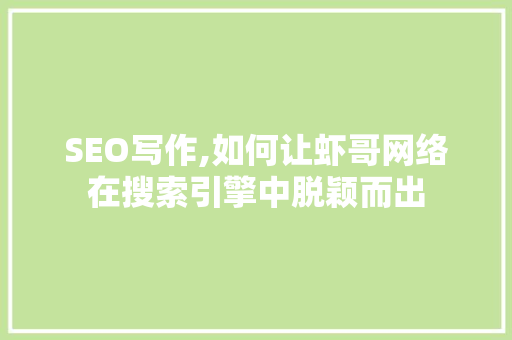 SEO写作,如何让虾哥网络在搜索引擎中脱颖而出