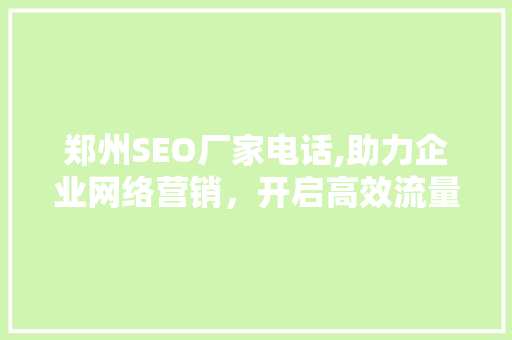 郑州SEO厂家电话,助力企业网络营销，开启高效流量时代  第1张