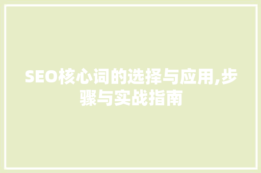 SEO核心词的选择与应用,步骤与实战指南