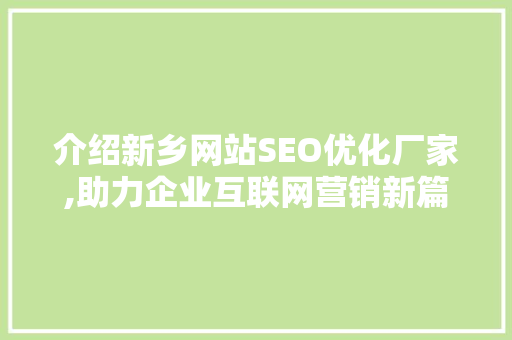 介绍新乡网站SEO优化厂家,助力企业互联网营销新篇章