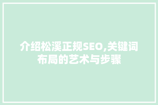 介绍松溪正规SEO,关键词布局的艺术与步骤
