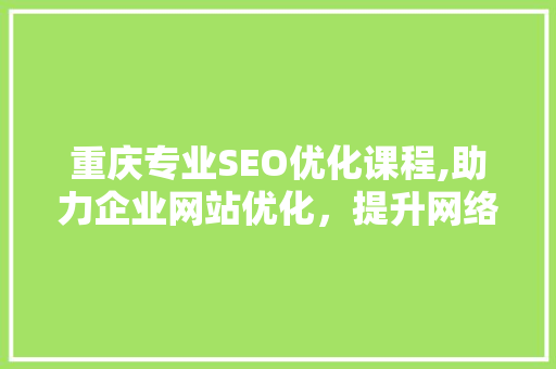 重庆专业SEO优化课程,助力企业网站优化，提升网络竞争力