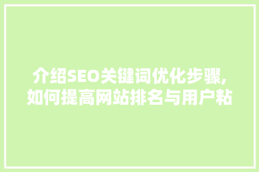 介绍SEO关键词优化步骤,如何提高网站排名与用户粘性