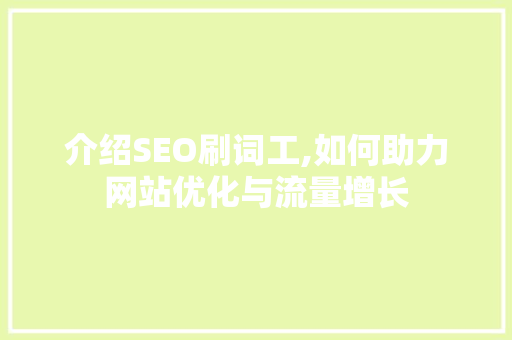 介绍SEO刷词工,如何助力网站优化与流量增长