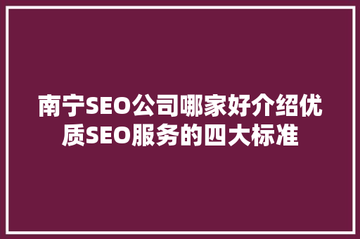 南宁SEO公司哪家好介绍优质SEO服务的四大标准