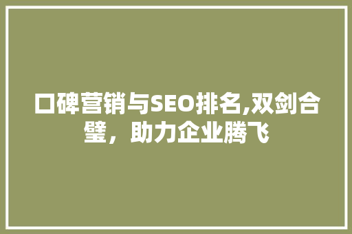 口碑营销与SEO排名,双剑合璧，助力企业腾飞
