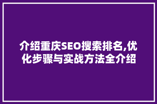 介绍重庆SEO搜索排名,优化步骤与实战方法全介绍