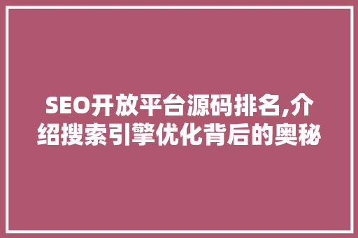 SEO开放平台源码排名,介绍搜索引擎优化背后的奥秘  第1张