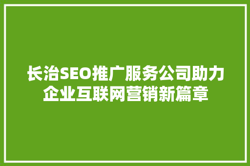 长治SEO推广服务公司助力企业互联网营销新篇章