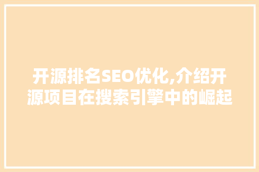 开源排名SEO优化,介绍开源项目在搜索引擎中的崛起之路