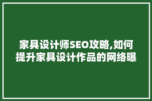 家具设计师SEO攻略,如何提升家具设计作品的网络曝光度