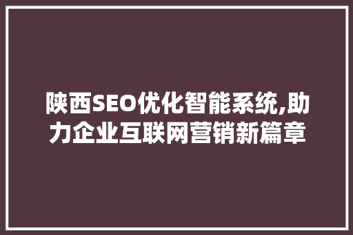 陕西SEO优化智能系统,助力企业互联网营销新篇章