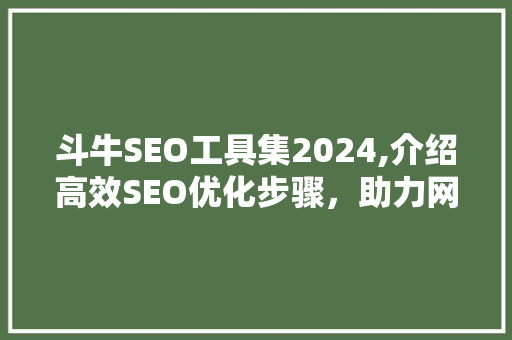 斗牛SEO工具集2024,介绍高效SEO优化步骤，助力网站排名提升
