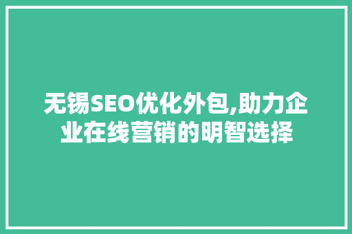 无锡SEO优化外包,助力企业在线营销的明智选择